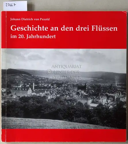 Pezold, Johann Dietrich v: Geschichte an den drei Flüssen im 20. Jahrhundert: Rückblicke. 