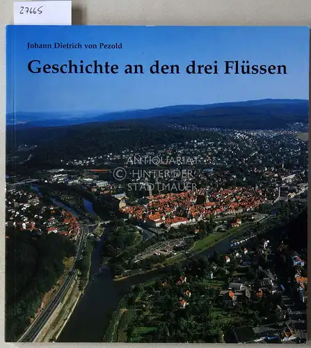 Pezold, Johann Dietrich v: Geschichte an den drei Flüssen: Streiflichter in die Vergangenheit der Stadt Hann. Münden an Werra, Fulda und Weser. 