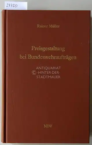 Müller, Rainer: Preisgestaltung bei Bundeswehraufträgen. Preisbildung, Preisprüfung, vertragliche Preisvereinbarungen. 