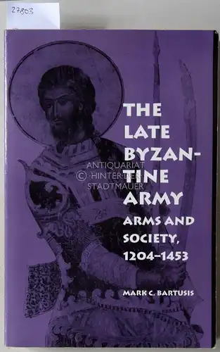 Bartusis, Mark C: The Late Byzantine Army. Arms and Society, 1204-1453. 