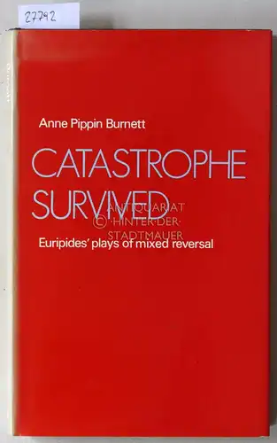 Burnett, Anne Pippin: Catastrophe Survived. Euripides` Plays of Mixed Reversal. 