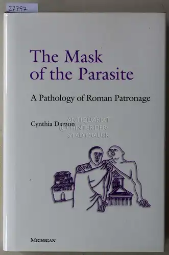 Damon, Cynthia: The Mask of the Parasite. A Pathology of Roman Patronage. 
