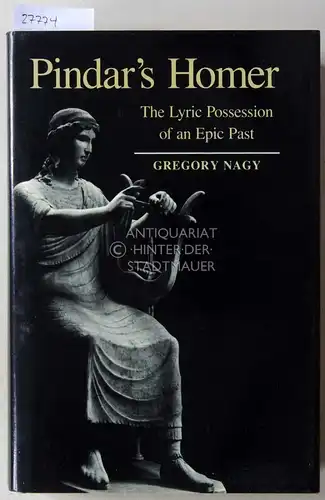 Nagy, Gregory: Pindar`s Homer. The Lyric Possession of an Epic Past. 
