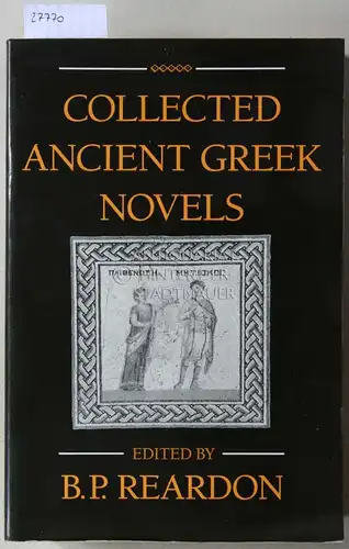 Reardon, B. P. (Hrsg.): Collected Ancient Greek Novels. 