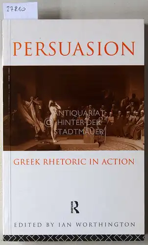 Worthington, Ian (Hrsg.): Persuasion: Greek Rhetoric in Action. 