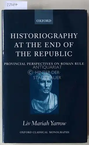 Yarrow, Liv Mariah: Historiography at the End of the Republic. Provincial Perspectives on Roman Rule. [= Oxford Classical Monographs]. 