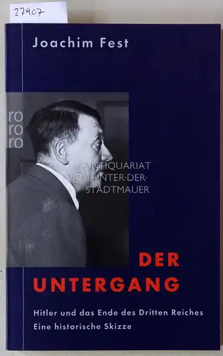 Fest, Joachim: Der Untergang: Hitler und das Ende des Dritten Reiches. Eine historische Skizze. 