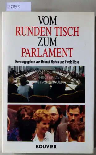 Herles, Helmut (Hrsg.) und Ewald (Hrsg.) Rose: Vom Runden Tisch zum Parlament. [= Bouvier Forum, 5]. 