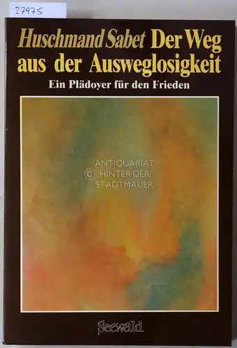 Sabet, Huschmand: Der Weg aus der Ausweglosigkeit: Ein Plädoyer für den Frieden. 