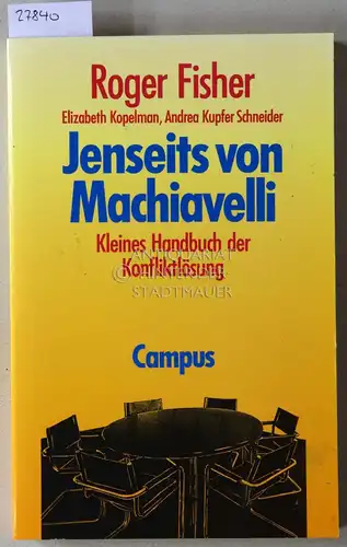 Fisher, Roger, Elizabeth Kopelman und Andrea Kupfer Schneider: Jenseits von Machiavelli. Kleines Handbuch der Konfliktlösung. 