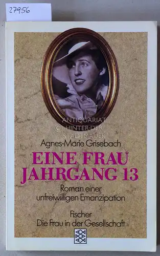 Grisebach, Agnes-Marie: Eine Frau Jahrgang 13. Roman einer unfreiwilligen Emanzipation. [= Fischer Die Frau in der Gesellschaft]. 