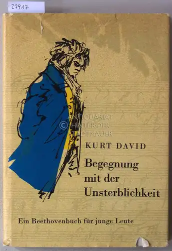 David, Kurt: Begegnung mit der Unsterblichkeit. Ein Beethovenbuch für junge Leute. 