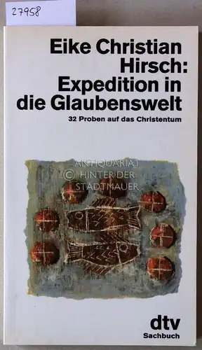 Hirsch, Eike Christian: Expedition in die Glaubenswelt. 32 Proben auf das Christentum. 