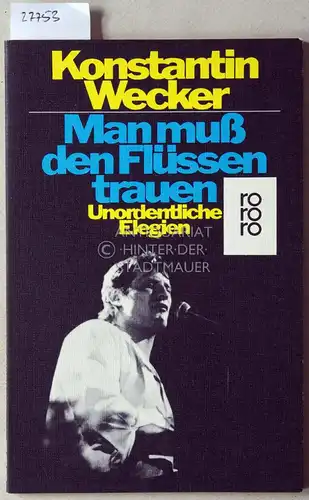 Wecker, Konstantin: Man muß den Flüssen trauen. Unordentliche Elegien. 