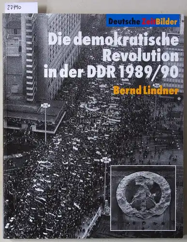 Lindner, Bernd: Die demokratische Revolution in der DDR 1989/90. [= Deutsche ZeitBilder]. 