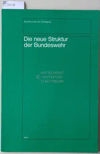 Die neue Struktur der Bundeswehr. Hrsg. v. Bundesminister der Verteidigung - Führungsstab der Streitkräfte. 