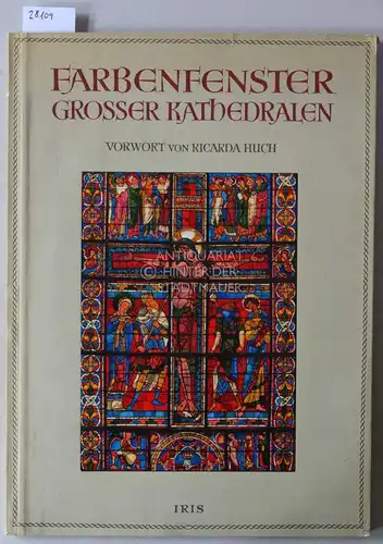 Huch, Ricarda (Geleitwort): Farbenfenster großer Kathedralen des XII. und XIII. Jahrhunderts. Meisterwerke mittelalterlicher Glasmalerei. 