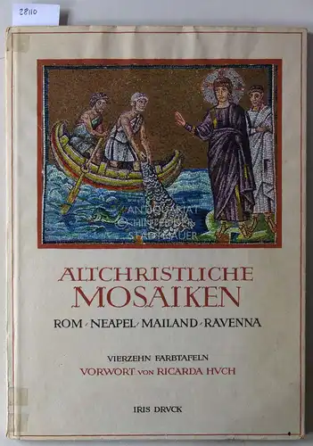 Huch, Ricarda (Vorw.): Altchristliche Mosaiken: Rom - Neapel - Mailand - Ravenna. 