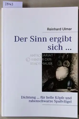 Ulmar, Reinhard: Der Sinn ergbit sich. Dichtung für helle Köpfe und rabenschwarze Spaßvlögel. 