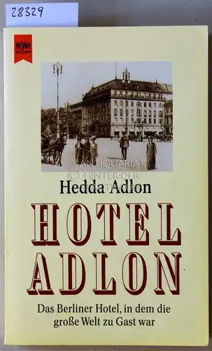 Adlon, Hedda: Hotel Adlon: Das Berliner Hotel, in dem die große Welt zu Gast war. 