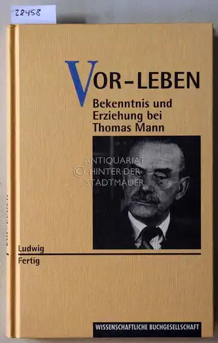 Fertig, Ludwig: Vor-Leben: Bekenntnis und Erziehung bei Thomas Mann. 