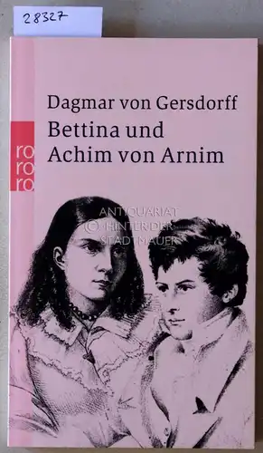 Gersdorff, Dagmar v: Bettina und Achim von Arnim. Eine fast romantische Ehe. 