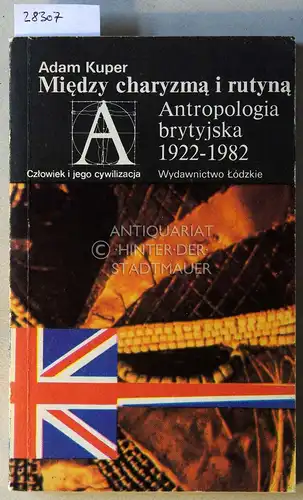 Kuper, Adam: Miedzy charyzma i rutyna. Antropologie brytyjska 1922-1982. 
