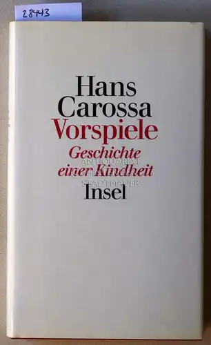 Carossa, Hans: Vorspiele: Geschichte einer Kindheit. Das Buch "Eine Kindheit" in seiner ursprüglichen Fassung. 
