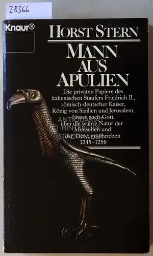 Stern, Horst: Mann aus Apulien. Die privaten Papiere des italienischen Staufers Friedrich II., römisch-deutscher Kaiser, König von Sizilien und Jerusalem, Erster nach Gott, über die wahre Natur der Menschen und der Tiere, geschrieben 1245-1250. 