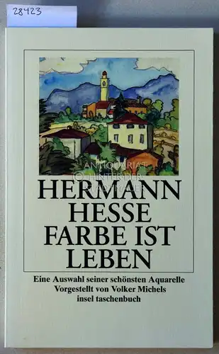 Hesse, Hermann: Farbe ist Leben: Eine Auswahl seiner schönsten Aquarelle. Vorgestellt v. Volker Michels. 