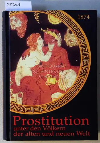 Die Prostitution unter den Völkern der alten und neuen Welt, geschichtlich und staatsrechtlich dargestellt. 