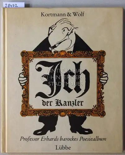 Kortmann, Erhard und Fritz Wolf: Ich, der Kanzler. Professor Erhards barockes Poesiealbum. 