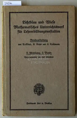 Wiese, B., K. Muhs und O. Teichmann: Lichtblau und Wiese. Mathematisches Unterrichtswerk für Lehrerbildungsanstalten. II. Abteilung, 3. Band: Trigonometrie für das Seminar. 