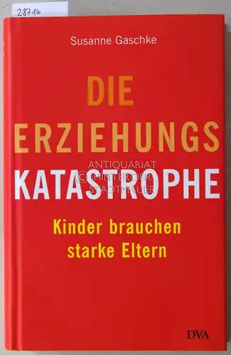 Gaschke, Susanne: Die Erziehungskatastrophe: Kinder brauchen starke Eltern. 