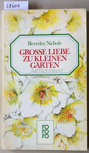 Nichols, Beverley: Große Liebe zu kleinen Gärten. 