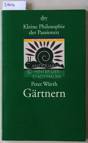 Würth, Peter: Gärtnern. [= Kleine Philosophie der Passionen]. 
