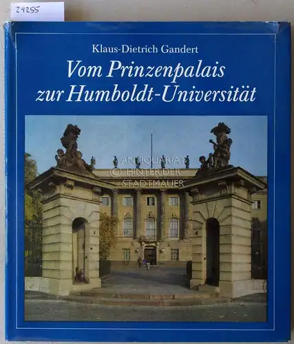 Gandert, Klaus-Dietrich: Vom Prinzenpalais zur Humboldt-Universität. Die historische Entwicklung des Universitätsgebäudes in Berlin mit seinen Gartenanlagen und Denkmälern. 