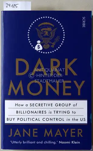 Mayer, Jane: Dark Money. How a Secretive Group of Billionaires is Trying to Buy Political Control in the US. 