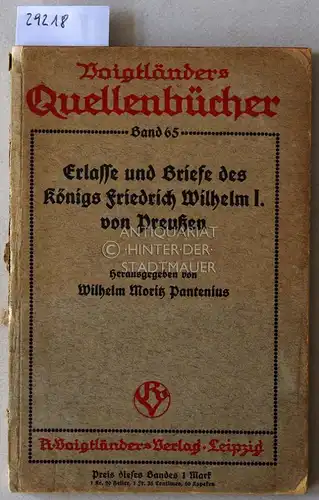 Pantenius, Wilhelm Moritz (Hrsg.): Erlasse und Briefe des Königs Friedrich Wilhelm I. von Preußen. [= Voigtländers Quellenbücher, Bd. 65]. 