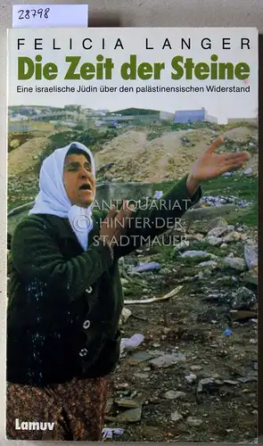 Langer, Felicia: Die Zeit der Steine. Eine israelische Jüdin über den palästinensischen Widerstand. 