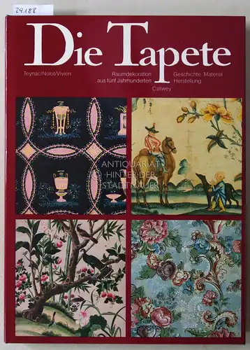 Teynac, Francoise, Pierre Nolot und Jean-Denis Vivien: Die Tapete. Raumdekoration aus fünf Jahrhunderten. Geschichte, Material, Herstellung. 