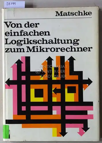 Matschke, Joachim: Von der einfachen Logikschaltung zum Mikrorechner. 