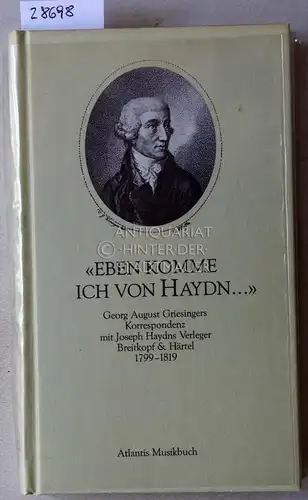Biba, Otto (Hrsg.): Eben komme ich von Haydn... Georg August Griesingers Korrespondenz mit Joseph Haydns Verleger Breitkopf & Härtel, 1799-1819. 