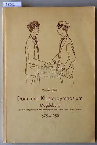 Laeger, Alfred: Vereinigtes Dom  und Klostergymnasium Magdeburg (vorher Domgymnasium bzw. Pädagogium zum Kloster Unser Lieben Frauen), 1675 1950. Gedenkschrift aus Anlass des Treffens ehemaliger.. 