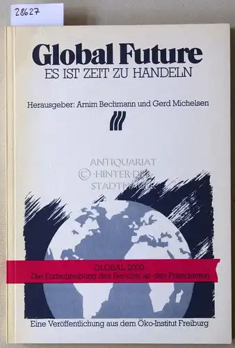 Bechmann, Arnim (Hrsg.) und Gerd (Hrsg.) Michelsen: Global Future: Es ist Zeit zu handeln. Global 2000: Die Fortschreibung des Berichts an den Präsidenten. 