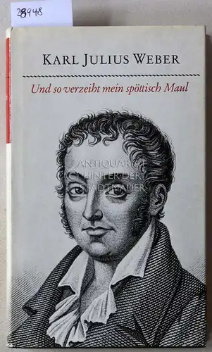 Weber, Karl Julius: Und so verzeiht mein spöttisch Maul. (NUR zweiter Band). 