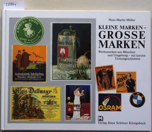 Müller, Hans Martin: Kleine Marken - Große Marken. Werbemarken aus München und Umgebung - mit kurzen Firmengeschichten. 