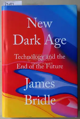 Bridle, James: New Dark Age. Technology and the End of the Future. 