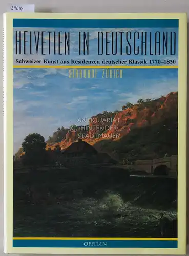 Bircher, Martin und Gisold Lammel: Helvetien in Deutschland. Schweizer Kunst aus Residenzen deutscher Klassik 1770-1830. [= Strauhof Zürich, Bd. 5]. 