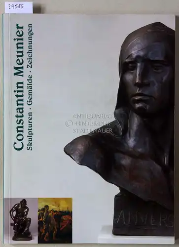 Constantin Meunier, 1831-1905. Skulpturen - Gemälde - Zeichnungen. 